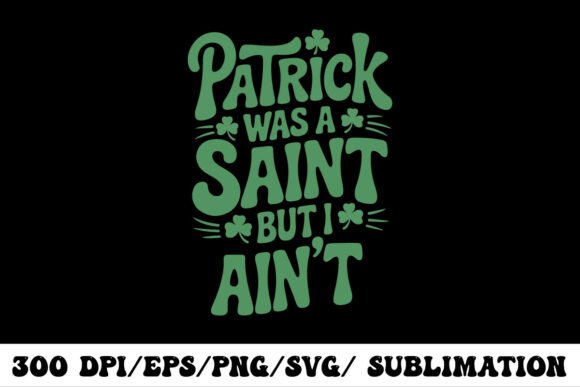 Patrick Was a Saint But I Ain’t Funny Graphics